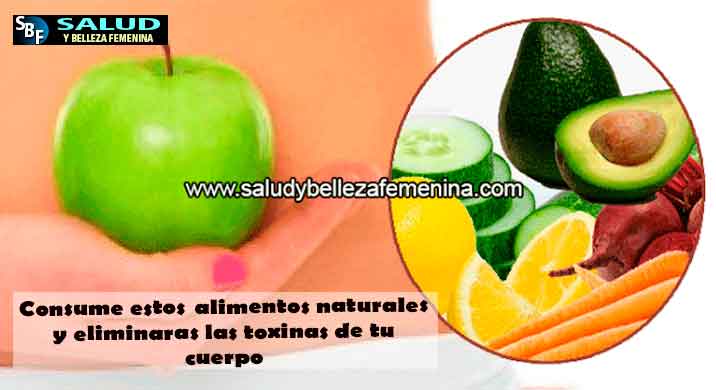 Consume estos  alimentos naturales y eliminaras las toxinas de tu cuerpo